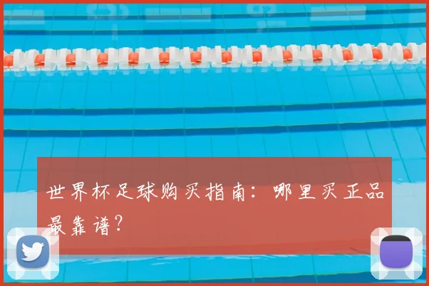 世界杯足球购买指南：哪里买正品最靠谱？